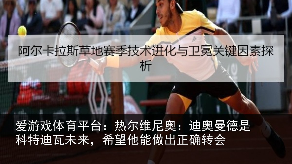 爱游戏体育平台:热尔相关情况科特相关情况做出正确转会