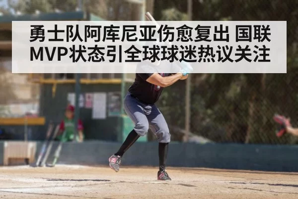 勇士队阿库尼亚伤愈复出 国联MVP状态引全球球迷热议关注